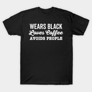 Wears Black Loves Coffee Avoids People Funny Anti Social T-Shirt